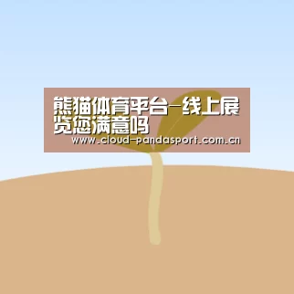 熊猫体育平台-线上展览您满意吗(图1) 实时比分