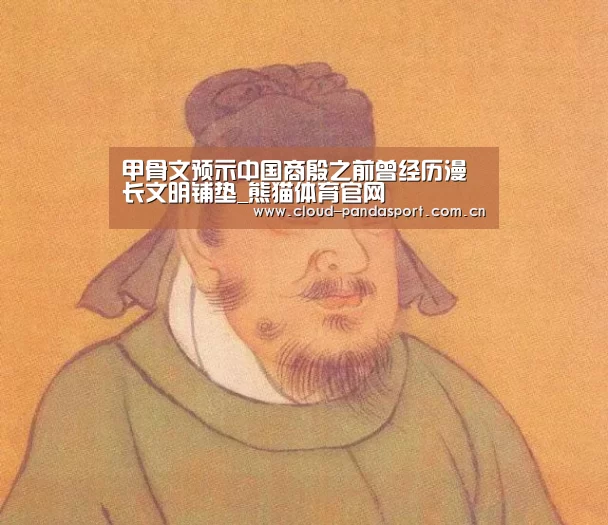 甲骨文预示中国商殷之前曾经历漫长文明铺垫_熊猫体育官网(图1) 实时比分